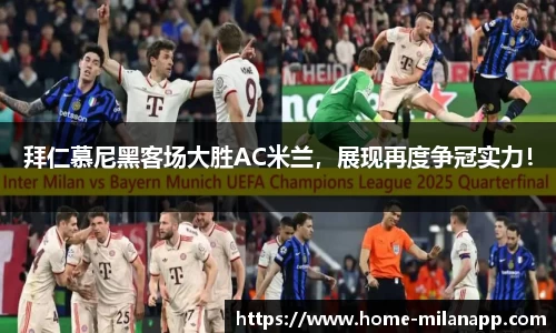 拜仁慕尼黑客场大胜AC米兰，展现再度争冠实力！